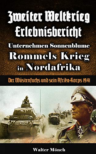 Zweiter Weltkrieg Erlebnisbericht Unternehmen Sonnenblume Rommels Krieg in Nordafrika: Der W???stenfuchs und sein Afrika-Korps 1941 (German Edition)