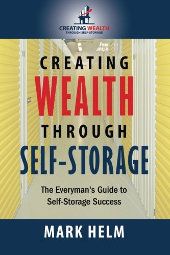 Creating Wealth Through Self Storage: One Man???s Journey into the World of Self-Storage