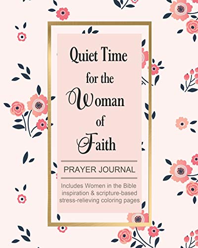 Quiet Time for the Woman of Faith: Includes Women in the Bible Inspiration & Scripture-Based Stress-Relieving Coloring Pages