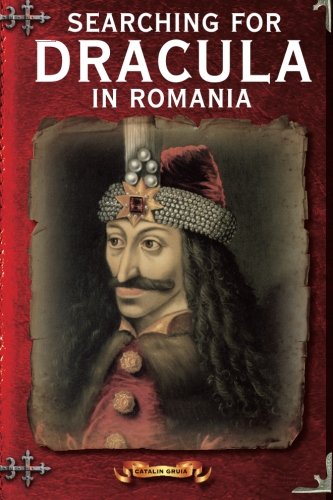 Searching For Dracula In Romania: What About Dracula? Romania's Schizophrenic Dilemma (Romania Explained To My Friends Abroad) (Volume 4)