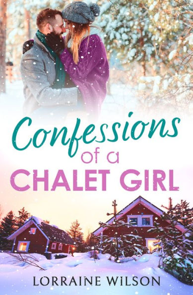 Confessions Of A Chalet Girl: Escape To The Slopes With This Heartwarming And Laugh Out Loud Romcom For 2024! (Ski Season) (Book 1)