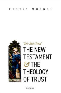 The New Testament And The Theology Of Trust: 'This Rich Trust'