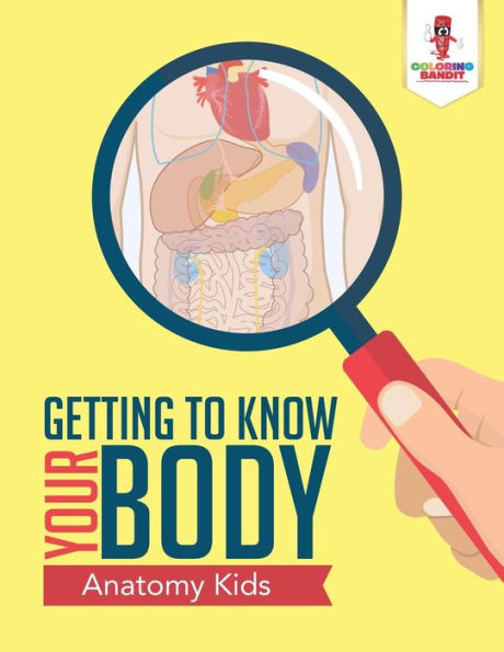 Getting To Know Your Body : Anatomy Kids