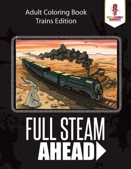 Full Steam Ahead : Adult Coloring Book Trains Edition