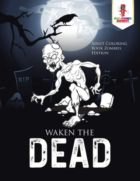 Waken The Dead : Adult Coloring Book Zombies Edition