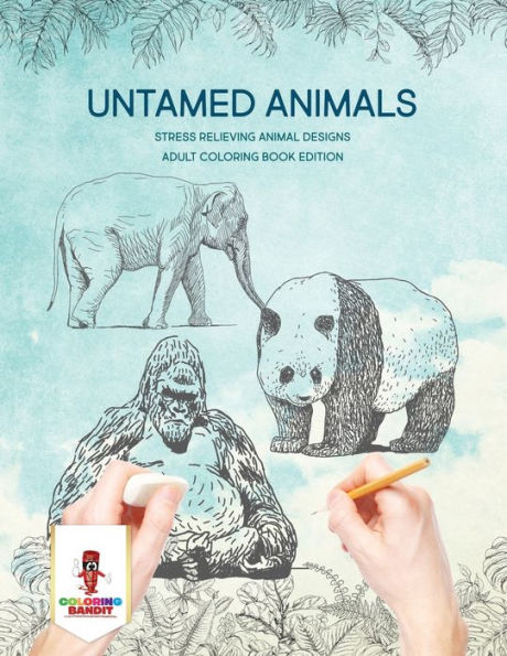 Untamed Animals : Stress Relieving Animal Designs Adult Coloring Book Edition