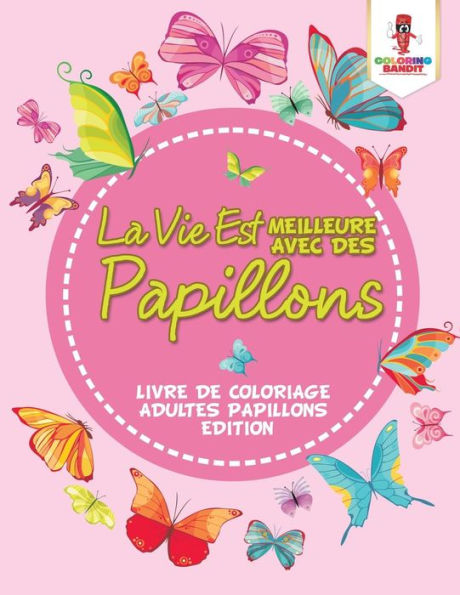 La Vie Est Meilleure Avec Des Papillons : Livre De Coloriage Adultes Papillons Edition (French Edition)