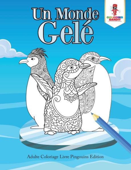 Un Monde Gel?? : Adulte Coloriage Livre Pingouins Edition (French Edition)