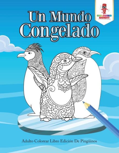 Un Mundo Congelado: Adulto Colorear Libro Edici??n De Ping??inos (Spanish Edition)