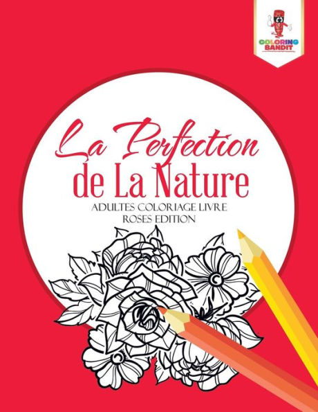 La Perfection De La Nature : Adultes Coloriage Livre Roses Edition (French Edition)