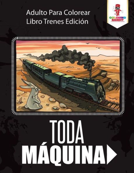 Toda M?íquina: Adulto Para Colorear Libro Trenes Edici??n (Spanish Edition)