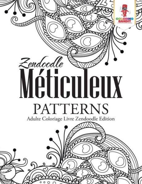 Zendoodle M??ticuleux Patterns : Adulte Coloriage Livre Zendoodle Edition (French Edition)