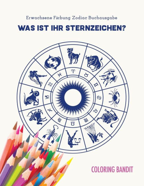 Was Ist Ihr Sternzeichen? : Erwachsene F?ñrbung Zodiac Buchausgabe (German Edition)