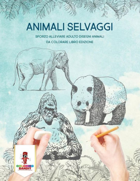 Animali Selvaggi: Sforzo Alleviare Adulto Disegni Animali Da Colorare Libro Edizione (Italian Edition)