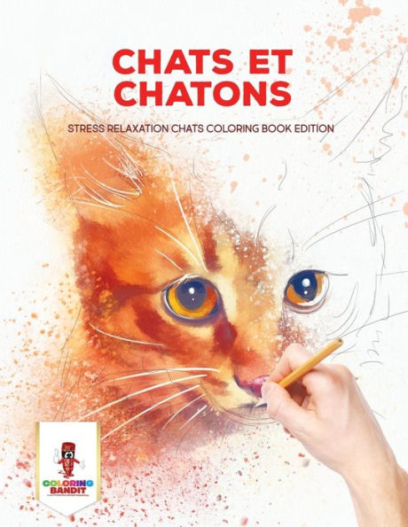 Chats Et Chatons : Stress Relaxation Chats Coloring Book Edition (French Edition)