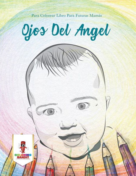 Ojos Del Angel: Para Colorear Libro Para Futuras Mam?ís (Spanish Edition)