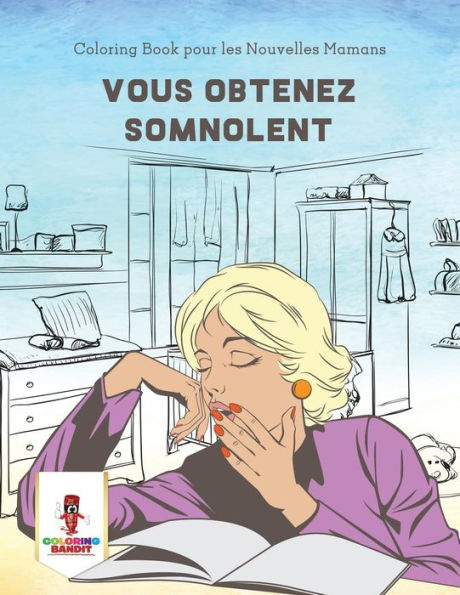 Vous Obtenez Somnolent : Coloring Book Pour Les Nouvelles Mamans (French Edition)