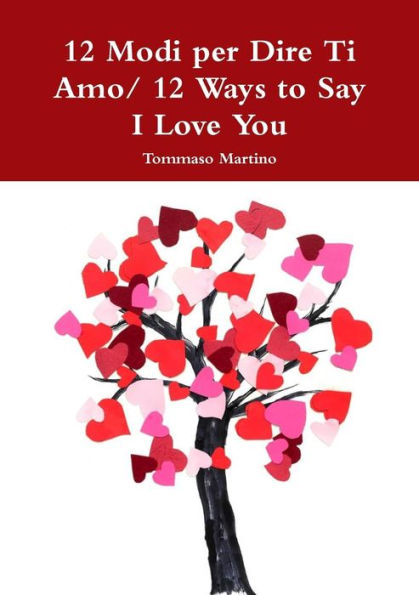 12 Modi Per Dire Ti Amo/ 12 Ways To Say I Love You (Italian Edition)