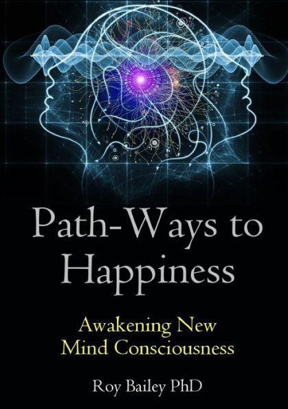 Path-Ways To Happiness: Awakening New Mind Consciousness