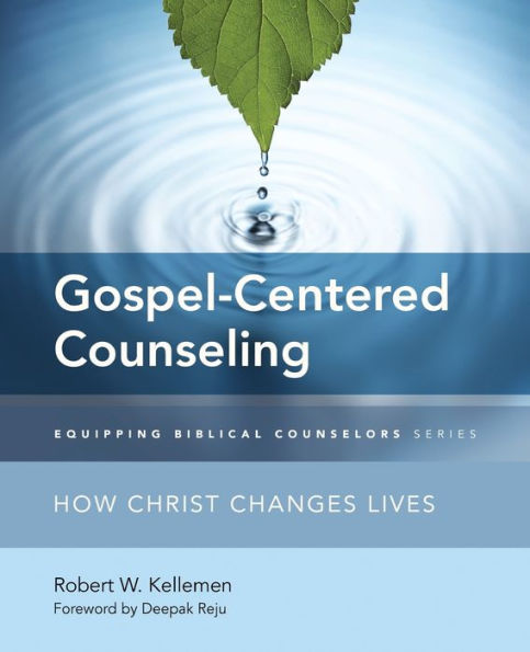 Gospel-Centered Counseling: How Christ Changes Lives (Equipping Biblical Counselors)