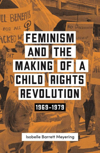 Feminism And The Making Of A Child Rights Revolution: 1969-1979