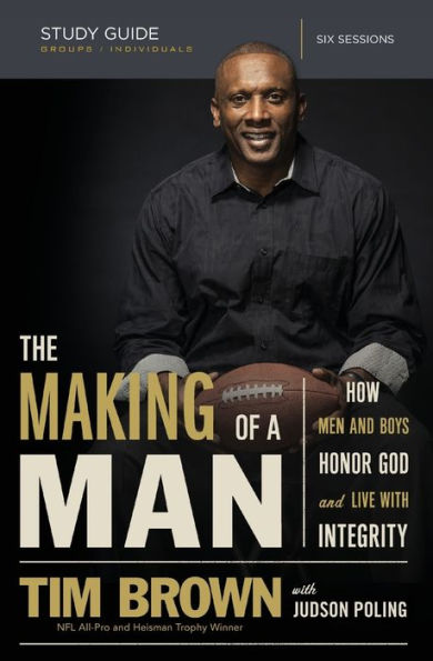 The Making Of A Man Bible Study Guide: How Men And Boys Honor God And Live With Integrity