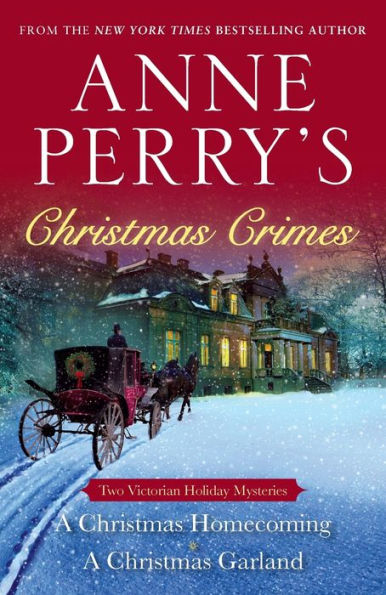 Anne Perry'S Christmas Crimes: Two Victorian Holiday Mysteries: A Christmas Homecoming And A Christmas Garland