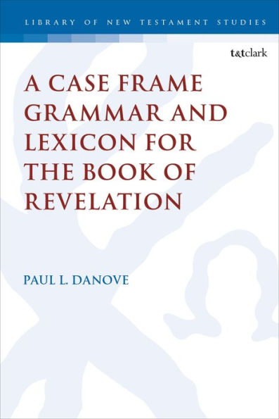 Case Frame Grammar And Lexicon For The Book Of Revelation, A (The Library Of New Testament Studies)