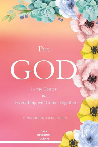 Put God In The Center And Everything Will Come Together: My Bible Journal