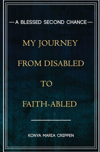 A Blessed Second Chance: My Journey From Disabled To Faith-Abled