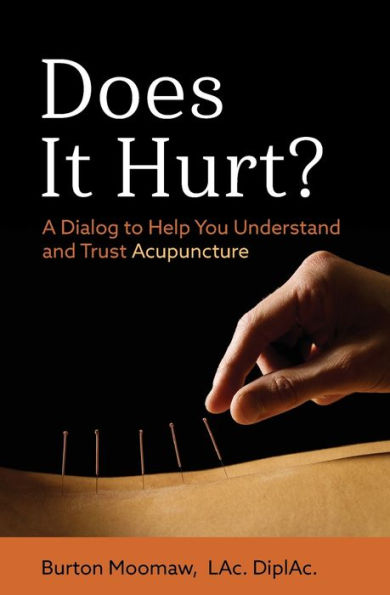 Does It Hurt?: A Dialog To Help You Understand And Trust Acupuncture