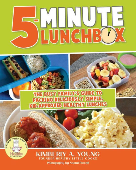 5-Minute Lunchbox: The Busy Family’S Guide To Packing Deliciously Simple, Kid-Approved Healthy Lunches.