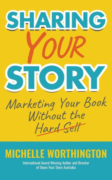 Sharing Your Story: Marketing Your Book Without The Hard Sell