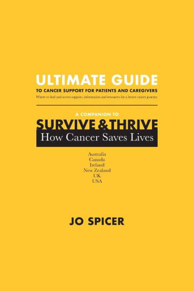 Ultimate Guide To Cancer Support For Patients And Caregivers: A Companion To Survive And Thrive! How Cancer Saves Lives