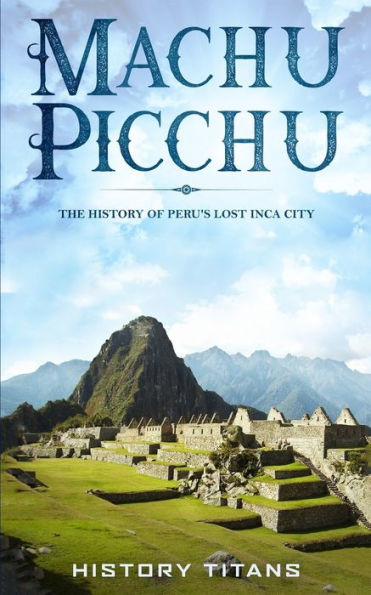 Machu Picchu: The History Of Peru's Lost Inca City