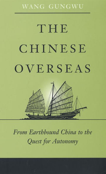 The Chinese Overseas: From Earthbound China To The Quest For Autonomy (The Edwin O. Reischauer Lectures)