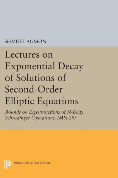 Lectures On Exponential Decay Of Solutions Of Second-Order Elliptic Equations: Bounds On Eigenfunctions Of N-Body Schrodinger Operations. (Mn-29) (Mathematical Notes, 29)