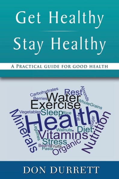 Get Healthy Stay Healthy: A Practical Guide For Good Health