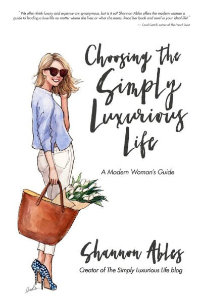 Choosing The Simply Luxurious Life: A Modern Woman'S Guide