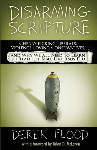 Disarming Scripture: Cherry-Picking Liberals, Violence-Loving Conservatives, And Why We All Need To Learn To Read The Bible Like Jesus Did