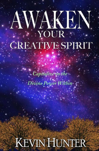 Awaken Your Creative Spirit: Capitalize On The Divine Power Within