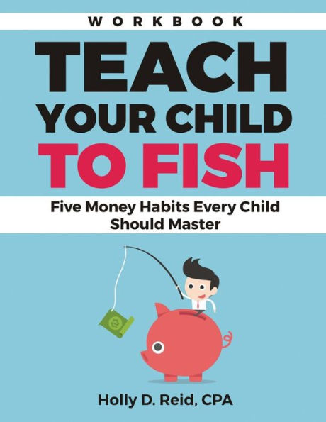 Teach Your Child To Fish Workbook: Five Money Habits Every Child Should Master