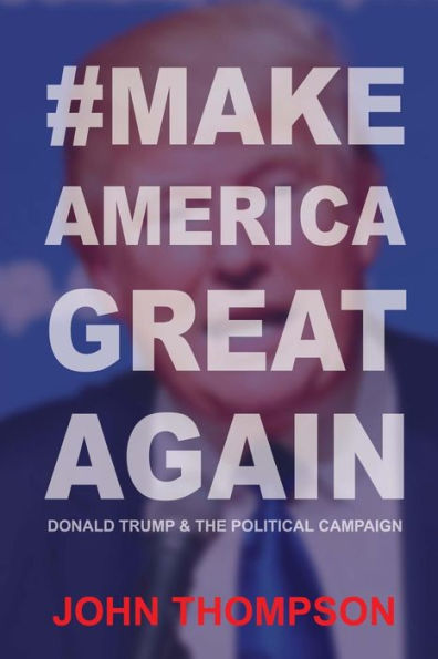 #Makeamericagreatagain: Donald Trump & The Political Campaign