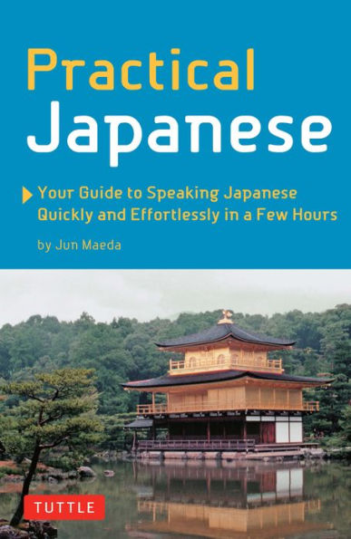 Practical Japanese: Your Guide To Speaking Japanese Quickly And Effortlessly In A Few Hours (Japanese Phrasebook)