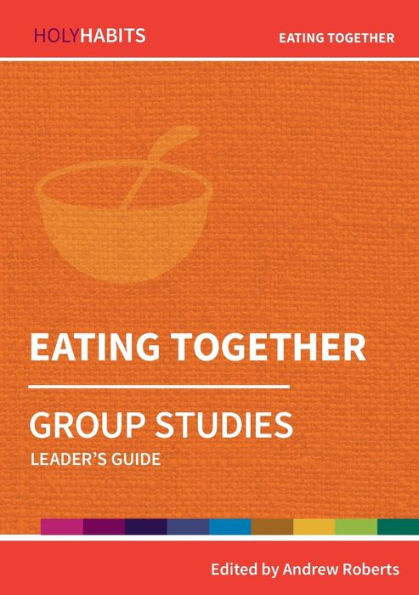 Eating Together: Group Studies: Leader'S Guide (Holy Habits Group Studies)