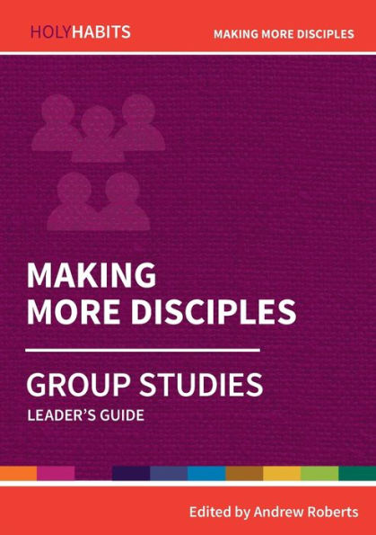 Making More Disciples: Group Studies: Leader'S Guide (Holy Habits Group Studies)