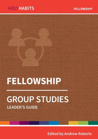 Fellowship: Group Studies: Leader'S Guide (Holy Habits Group Studies)