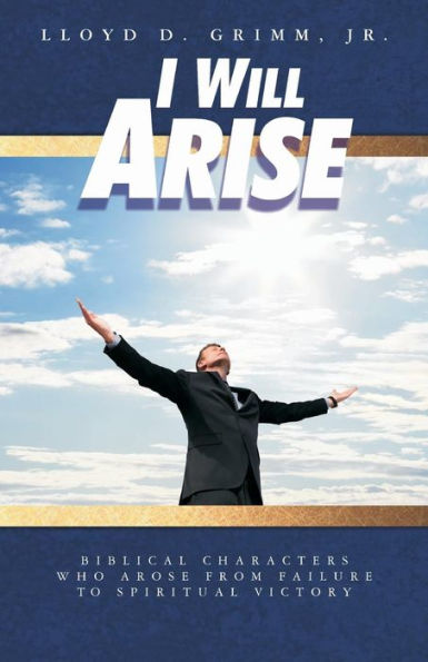 I Will Arise: Biblical Characters Who Arose From Failure To Spiritual Victory