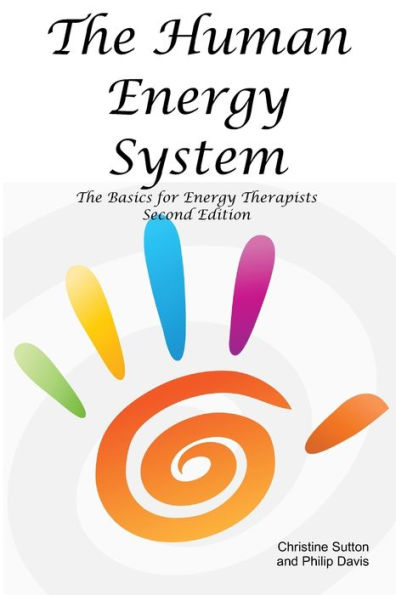 The Human Energy System: The Basics For Energy Therapists - Second Edition