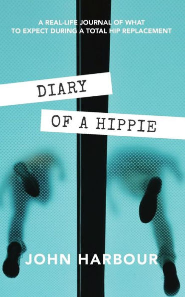 Diary Of A Hippie: A Real-Life Journal Of What To Expect During A Total Hip Replacement